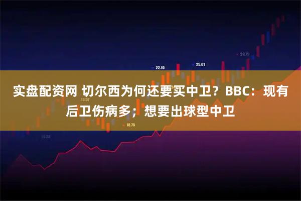 实盘配资网 切尔西为何还要买中卫？BBC：现有后卫伤病多；想要出球型中卫