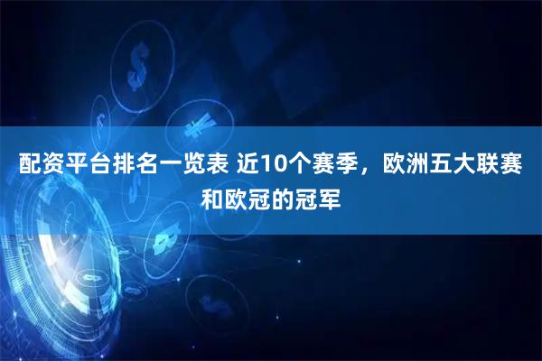 配资平台排名一览表 近10个赛季，欧洲五大联赛和欧冠的冠军